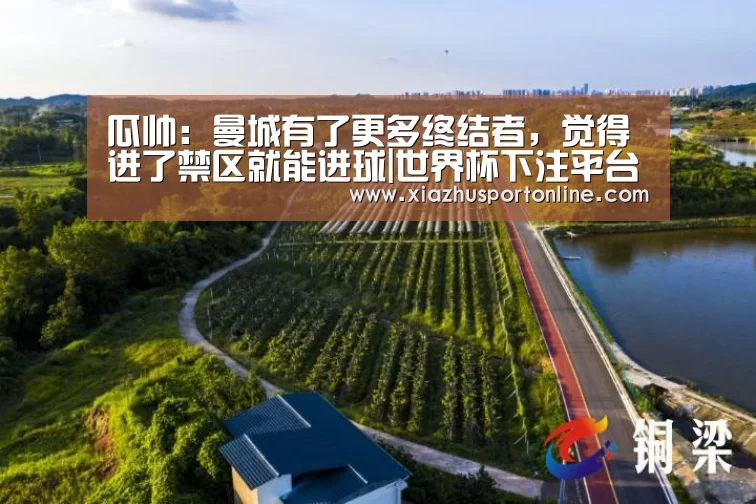 瓜帅:曼城有了更多终结者,觉得进了禁区就能进球|世界杯下注平台(图2) 世界杯下注平台